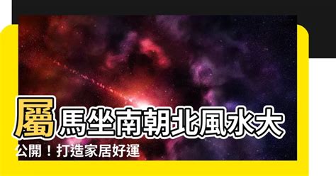 屬馬坐南朝北|屬馬的人住什麼房子、樓層、方位最吉利？準的離譜！。